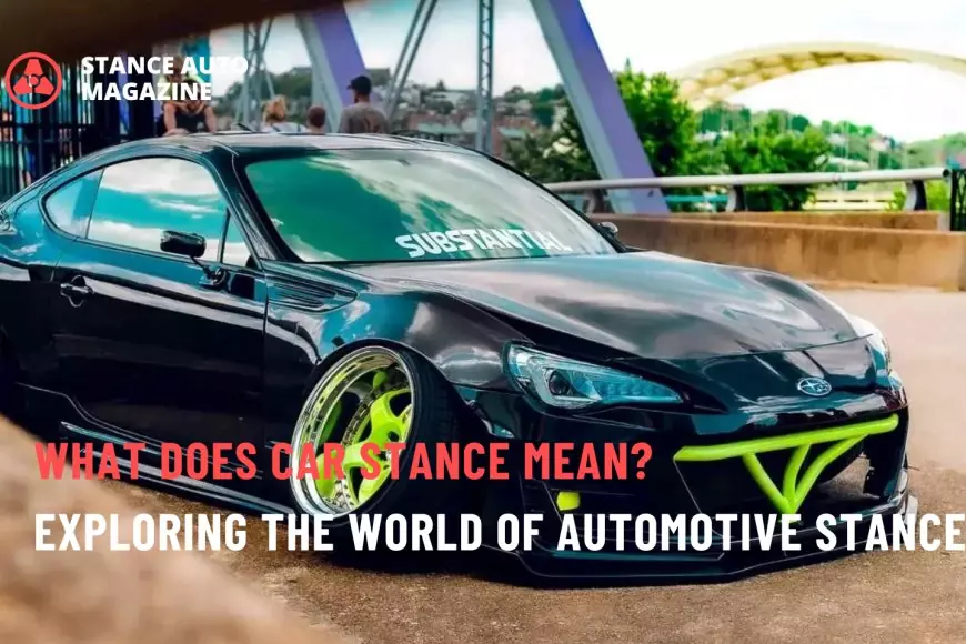 What Does Car Stance Mean? Exploring the World of Automotive Stance