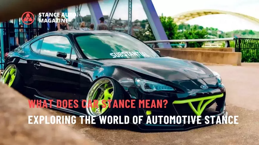 What Does Car Stance Mean? Exploring the World of Automotive Stance
