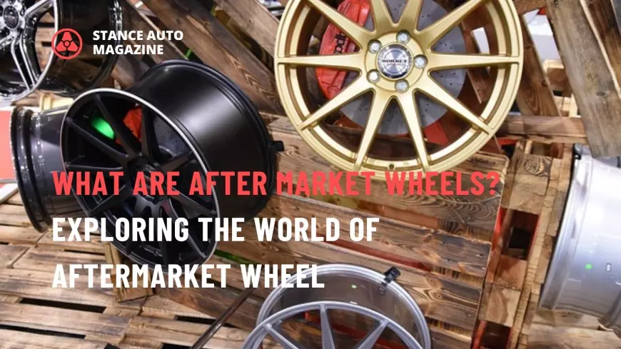 What are after market wheels? Exploring the World of Aftermarket Wheel