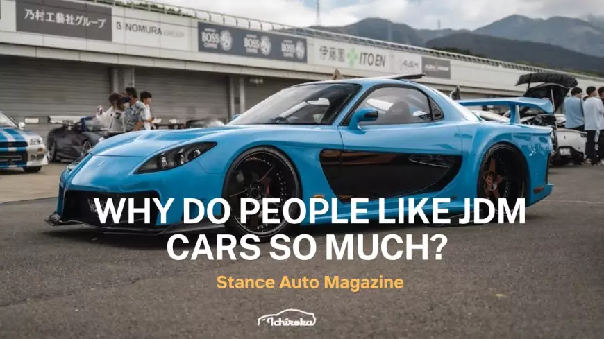 Why do people like JDM cars so much?