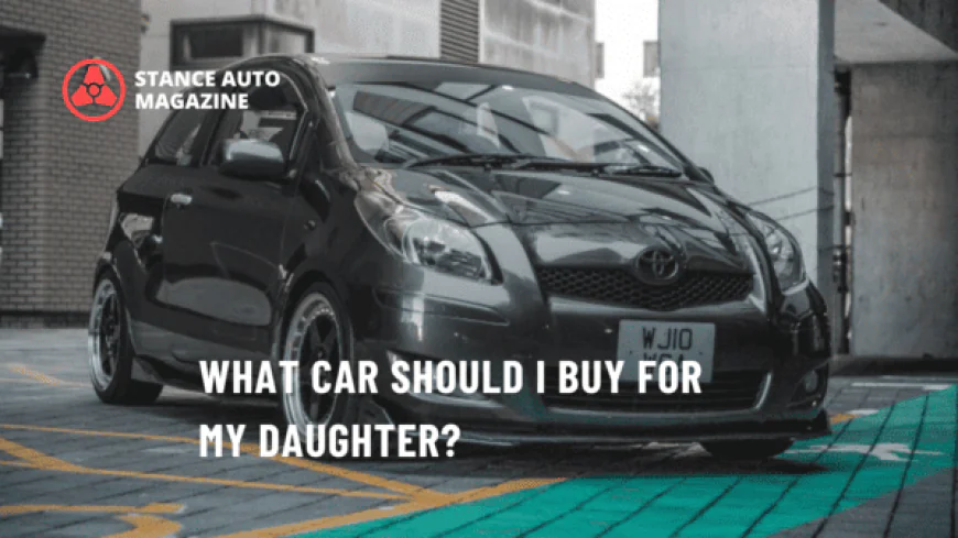 What Car Should I Buy for My Daughter?