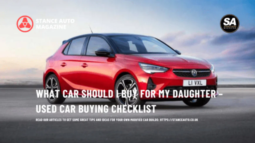 What Car Should I Buy for My Daughter – Used Car Buying Checklist