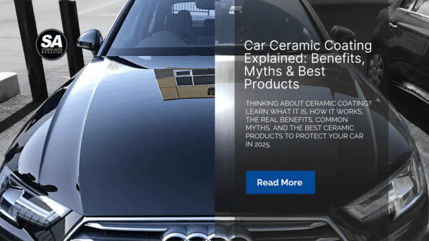 Car Ceramic Coating Explained: Benefits, Myths & Best Products