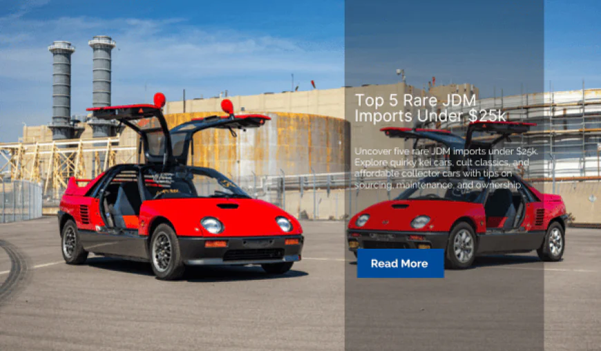 Top 5 Rare JDM Imports Under $25k