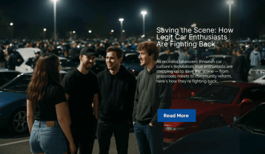 Saving the Scene: How Legit Car Enthusiasts Are Fighting Back
