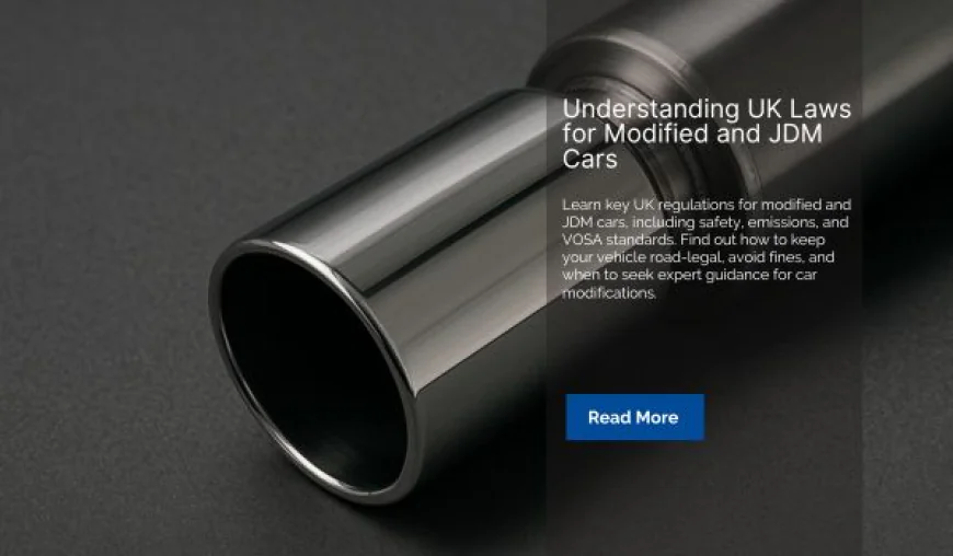 Understanding UK Laws for Modified and JDM Cars