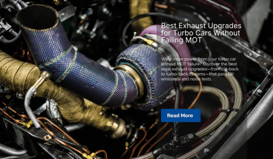 Best Exhaust Upgrades for Turbo Cars Without Failing MOT
