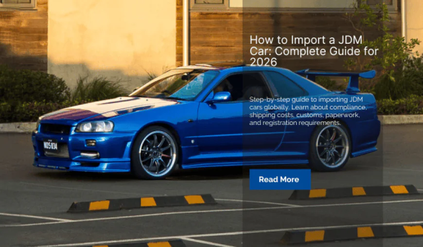 How to Import a JDM Car: Complete Guide for 2026