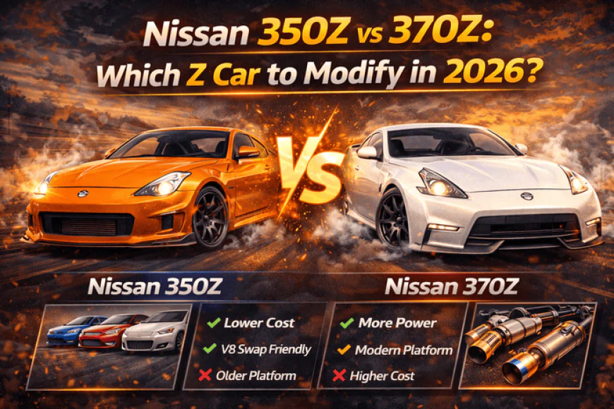 Nissan 350Z vs 370Z: Which Z Car to Modify in 2026?