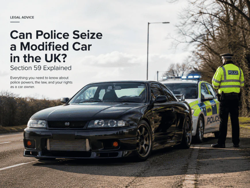 Can Police Seize a Modified Car in the UK? Section 59 Explained