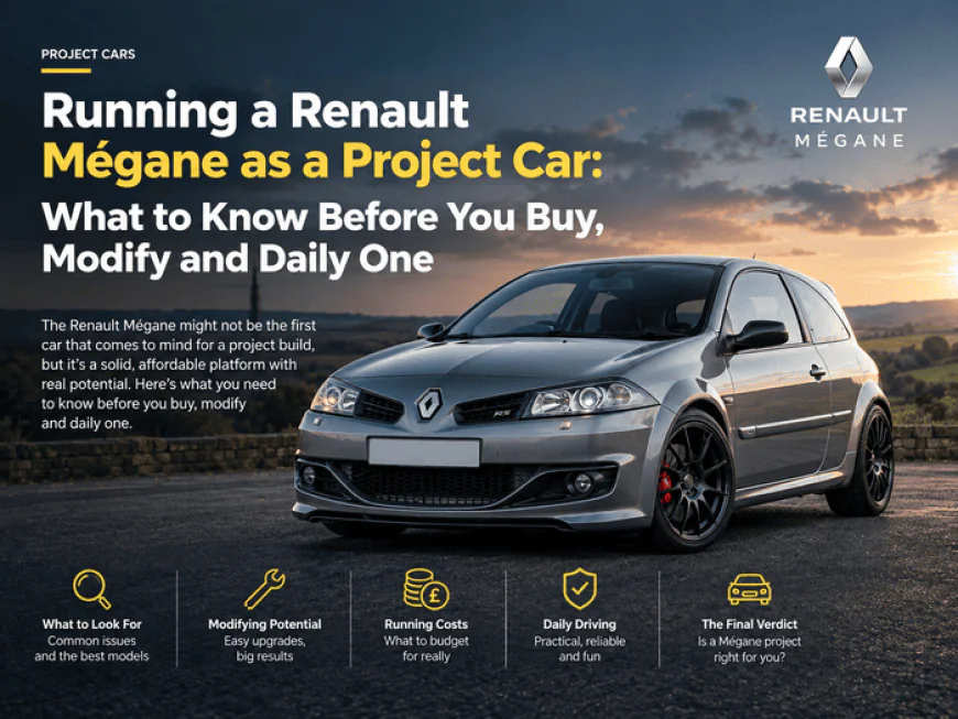 Renault Mégane Project Car Guide: Buying, Modifying and Daily Use